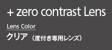 + zero contrast Lensクリア